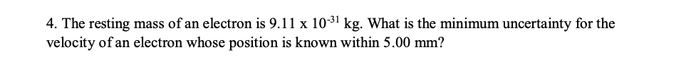4 The Resting Mass Of An Electron Is 9 11 X 10 31 Kg What Is The Minimum Uncertainty For The Velocity Of An Electron W 1