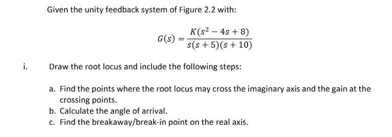 I Given The Unity Feedback System Of Figure 2 2 With G S K S 4s 8 S S 5 S 10 Draw The Root Locus And Includ 1