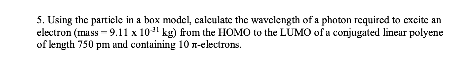 5 Using The Particle In A Box Model Calculate The Wavelength Of A Photon Required To Excite An Electron Mass 9 11 X 1