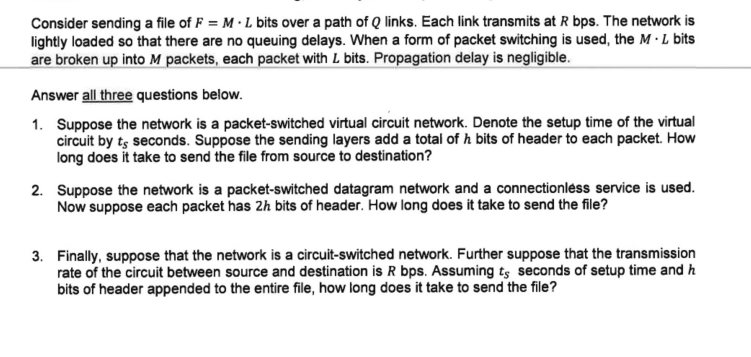Consider Sending A File Of F M L Bits Over A Path Of Q Links Each Link Transmits At R Bps The Network Is Lightly Loa 1