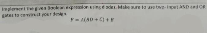 Implement The Given Boolean Expression Using Diodes Make Sure To Use Two Input And And Or Gates To Construct Your Desi 1