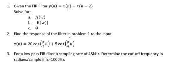 1 Given The Fir Filter Y N X N X N 2 Solve For A H W B H W C O 2 Find The Response Of The Filter In Pro 1