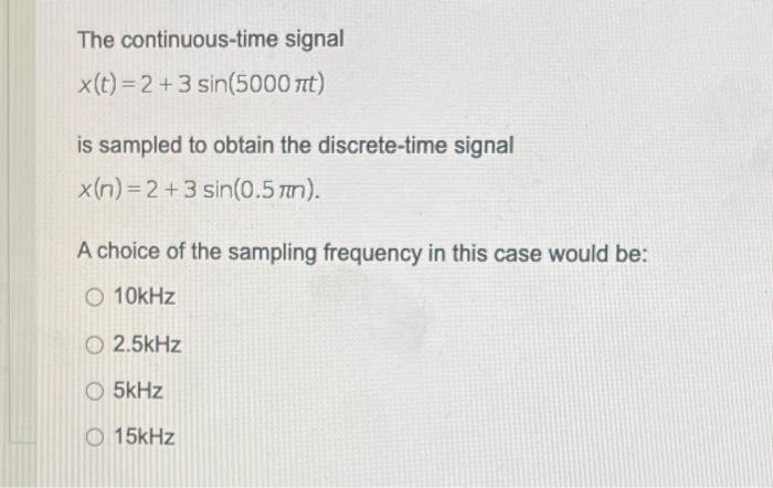 The Continuous Time Signal X T 2 3 Sin 5000 Ft Is Sampled To Obtain The Discrete Time Signal X N 2 3 Sin 0 5 Mm A C 1