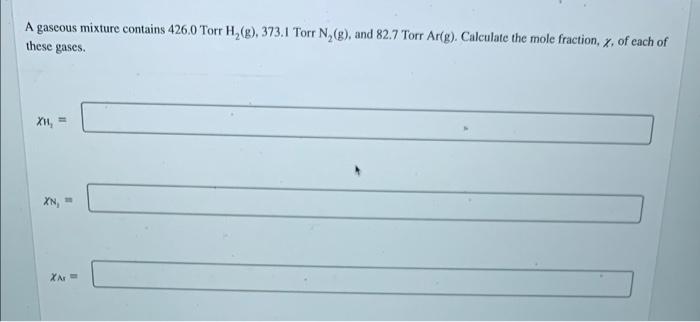 A Gaseous Mixture Contains 426 0 Torr H 8 373 1 Torr N G And 82 7 Tore Arg Calculate The Mole Fraction X Of Ea 1