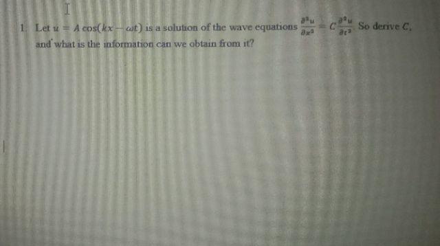 1 Let U A Cos Kx Cut Is A Solution Of The Wave Equations C Axa And What Is The Information Can We Obtain From It 1