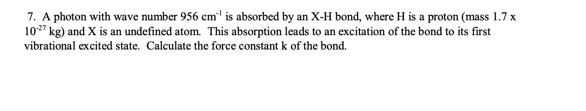 7 A Photon With Wave Number 956 Cm Is Absorbed By An X H Bond Where H Is A Proton Mass 1 7 X 1 10 27 Kg And X Is A 1