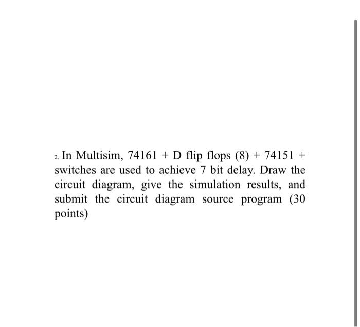 2 In Multisim 74161 D Flip Flops 8 74151 Switches Are Used To Achieve 7 Bit Delay Draw The Circuit Diagram G 1