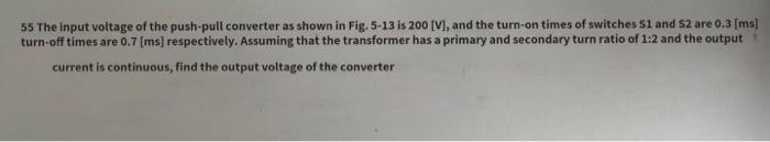 55 The Input Voltage Of The Push Pull Converter As Shown In Fig 5 13 Is 200 V And The Turn On Times Of Switches 51 A 1