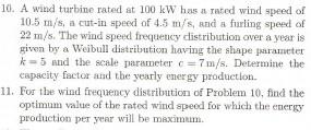 10 A Wind Turbine Rated At 100 Kw Has A Rated Wind Speed Of 10 5 M S A Cut In Speed Of 4 5 M S And A Furling Speed Of 1