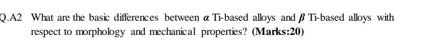 Q A2 What Are The Basic Differences Between A Ti Based Alloys And Ss Ti Based Alloys With Respect To Morphology And Mecha 1