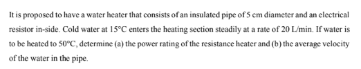 It Is Proposed To Have A Water Heater That Consists Of An Insulated Pipe Of 5 Cm Diameter And An Electrical Resistor In 1