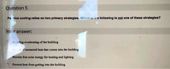 Question 5 Passive Cooling Relies On Two Primary Strategies Which Of The Following Is Not One Of These Strategies Your 3