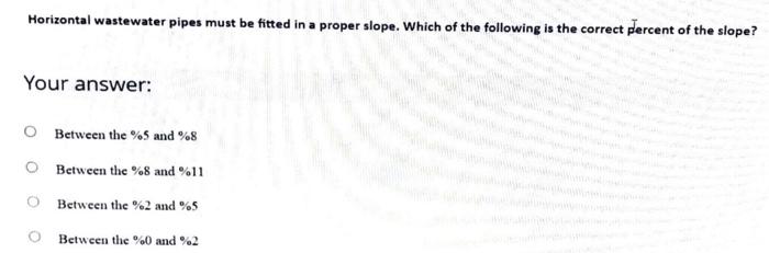 Horizontal Wastewater Pipes Must Be Fitted In A Proper Slope Which Of The Following Is The Correct Percent Of The Slope 1