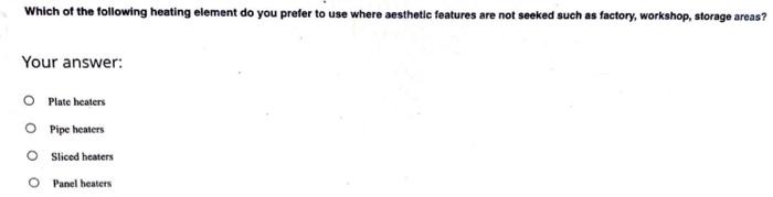 Which Of The Following Heating Element Do You Prefer To Use Where Aesthetic Features Are Not Seeked Such As Factory Wor 1