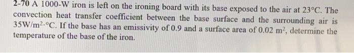 2 70 A 1000 W Iron Is Left On The Ironing Board With Its Base Exposed To The Air At 23 C The Convection Heat Transfer C 1