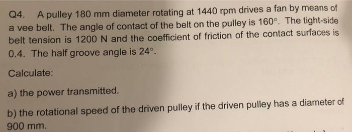 Q4 A Pulley 180 Mm Diameter Rotating At 1440 Rpm Drives A Fan By Means Of A Vee Belt The Angle Of Contact Of The Belt 1