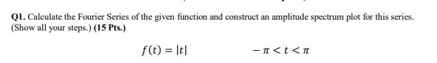 Q1 Calculate The Fourier Series Of The Given Function And Construct An Amplitude Spectrum Plot For This Series Show A 1