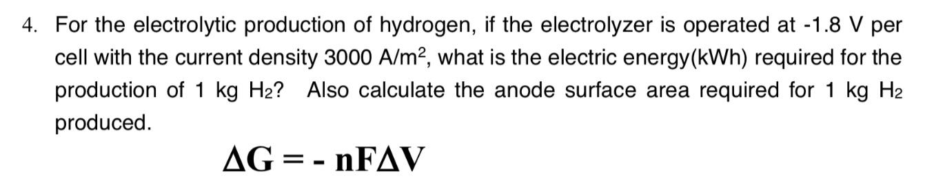 4 For The Electrolytic Production Of Hydrogen If The Electrolyzer Is Operated At 1 8 V Per Cell With The Current Dens 1