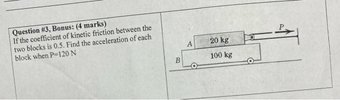 Question 3 Bonus 4 Marks If The Coefficient Of Kinetic Friction Between The Two Blocks Is 0 5 Find The Accelerati 1