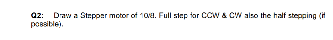 Q2 Draw A Stepper Motor Of 10 8 Full Step For Ccw Cw Also The Half Stepping If Possible 1