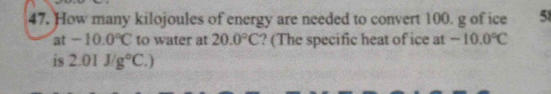 58 47 How Many Kilojoules Of Energy Are Needed To Convert 100 G Of Ice At 10 0 C To Water At 20 0 C The Specific He 1