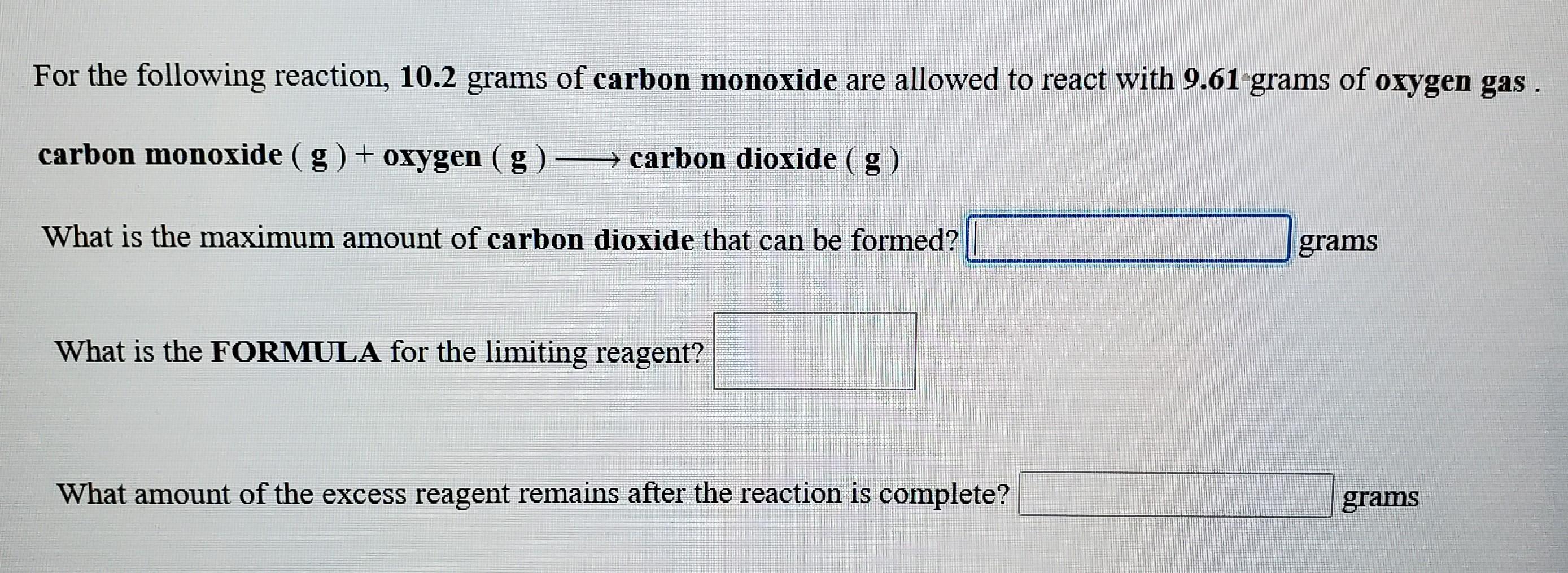 For The Following Reaction 10 2 Grams Of Carbon Monoxide Are Allowed To React With 9 61 Grams Of Oxygen Gas Carbon Mon 1