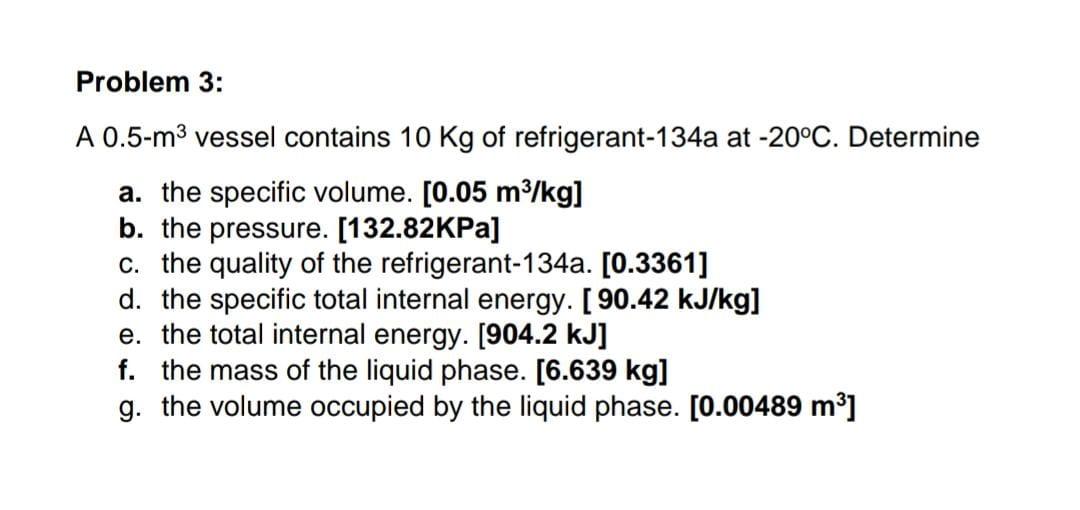 Problem 3 A 0 5 M Vessel Contains 10 Kg Of Refrigerant 134a At 20 C Determine A The Specific Volume 0 05 M Kg B 1