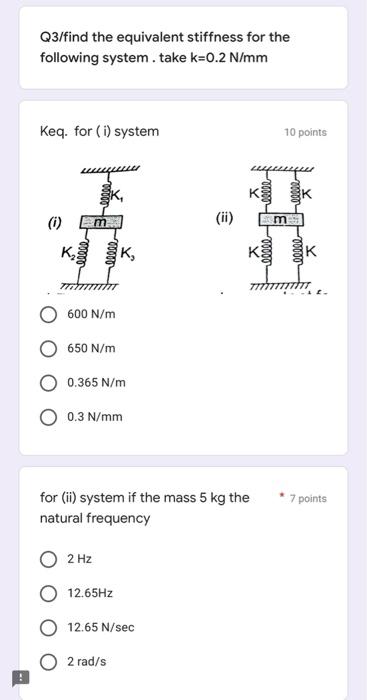 Q3 Find The Equivalent Stiffness For The Following System Take K 0 2 N Mm Keq For I System I M K K 600 N M 650 N 1