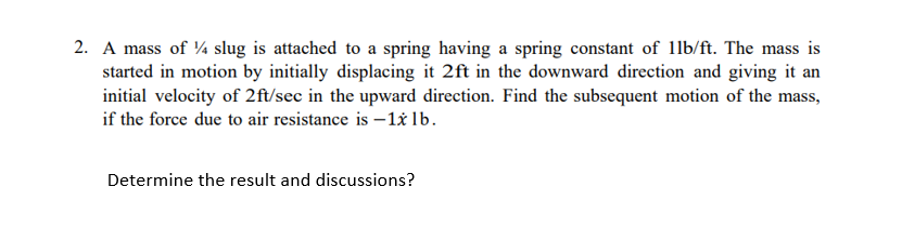 2 A Mass Of 14 Slug Is Attached To A Spring Having A Spring Constant Of 11b Ft The Mass Is Started In Motion By Initia 1