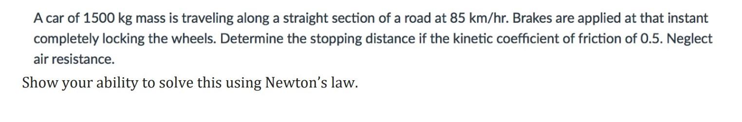 A Car Of 1500 Kg Mass Is Traveling Along A Straight Section Of A Road At 85 Km Hr Brakes Are Applied At That Instant Co 1
