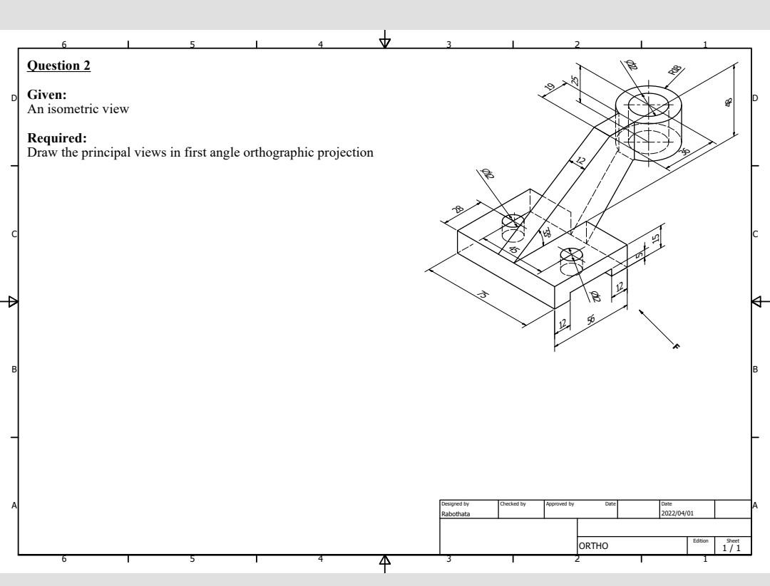 Question 2 An Isometric View Required Draw The Principal Views In First Angle Orthographic Projection B D Given B S De 1