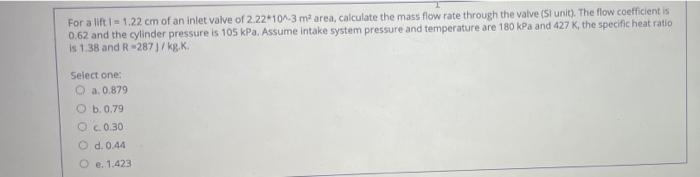 For A Lift 1 22 Cm Of An Inlet Valve Of 2 22 10 3 M Area Calculate The Mass Flow Rate Through The Valve Si Unit 1