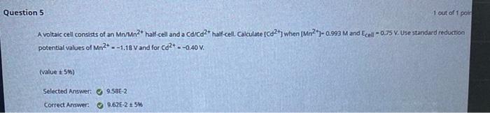 Question 5 1 Out Of Pois A Voltaic Cell Consists Of An Mn Mn2 Half Cell And A Ca Cd2 Half Cell Calculate Cd2 When Mn 1