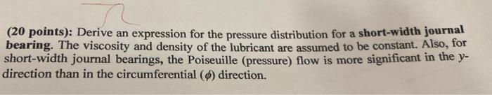 20 Points Derive An Expression For The Pressure Distribution For A Short Width Journal Bearing The Viscosity And Den 1