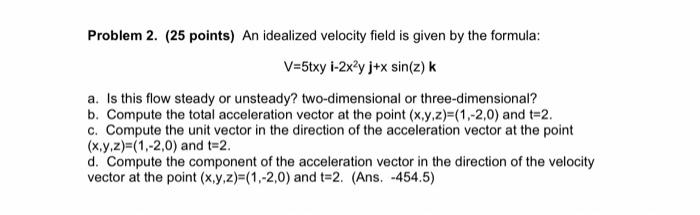 Problem 2 25 Points An Idealized Velocity Field Is Given By The Formula V 5txy I 2x Y J X Sin Z K A Is This Flow S 1