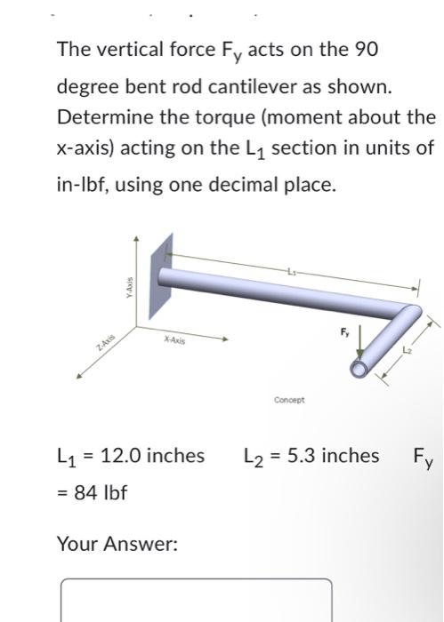 The Vertical Force Fy Acts On The 90 Degree Bent Rod Cantilever As Shown Determine The Torque Moment About The X Axis 1