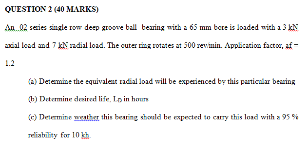 Question 2 40 Marks An 02 Series Single Row Deep Groove Ball Bearing With A 65 Mm Bore Is Loaded With A 3 Kn Axial Loa 1