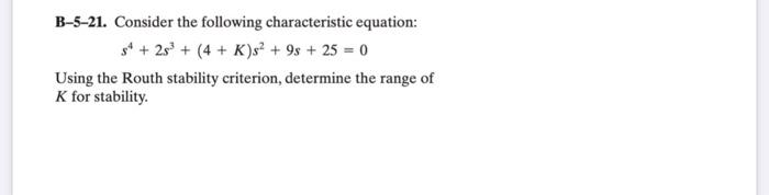 B 5 21 Consider The Following Characteristic Equation 5 25 4 K S 9s 25 0 Using The Routh Stability Criter 1