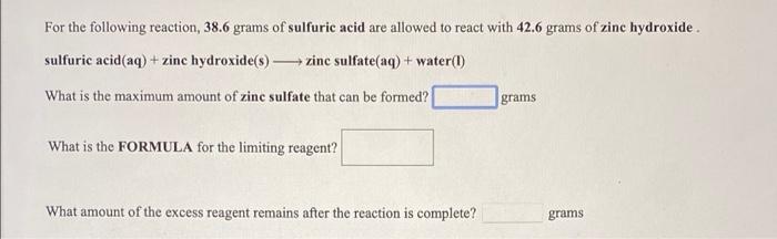 For The Following Reaction 38 6 Grams Of Sulfuric Acid Are Allowed To React With 42 6 Grams Of Zinc Hydroxide Sulfuric 1