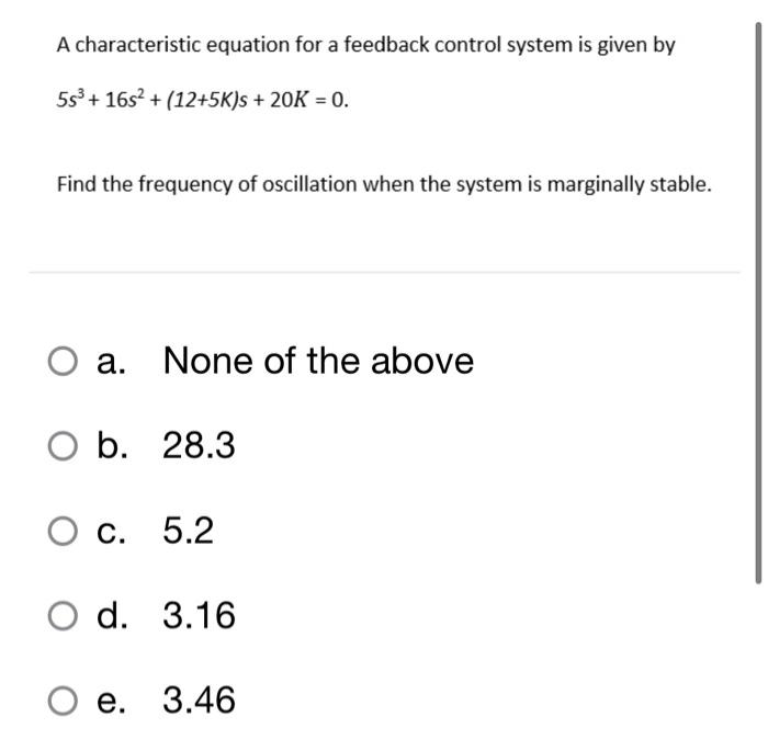 A Characteristic Equation For A Feedback Control System Is Given By 5s 16s2 12 5k S 20k 0 Find The Frequency 1