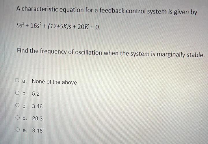 A Characteristic Equation For A Feedback Control System Is Given By 55 16s 12 5k S 20k 0 Find The Frequency O 1