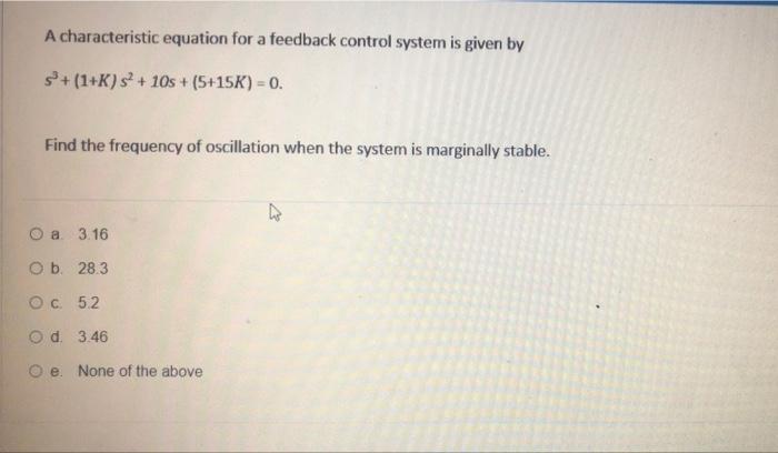 A Characteristic Equation For A Feedback Control System Is Given By S 1 K S 10s 5 15k 0 Find The Frequency 1
