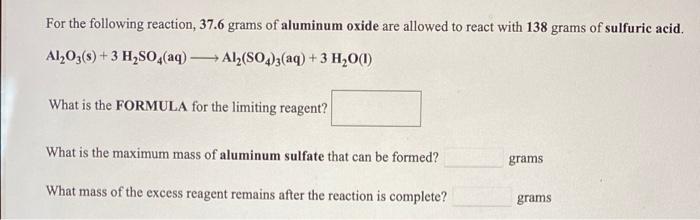 For The Following Reaction 37 6 Grams Of Aluminum Oxide Are Allowed To React With 138 Grams Of Sulfuric Acid Al2o3 S 1