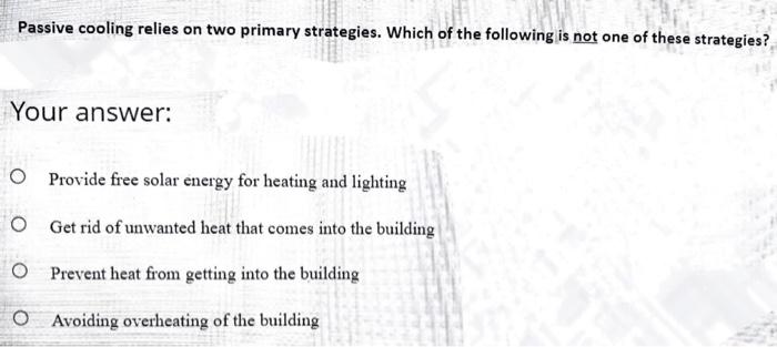 Passive Cooling Relies On Two Primary Strategies Which Of The Following Is Not One Of These Strategies Your Answer O 1