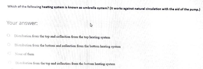 Which Of The Following Heating System Is Known As Umbrella System It Works Against Natural Circulation With The Aid Of 1