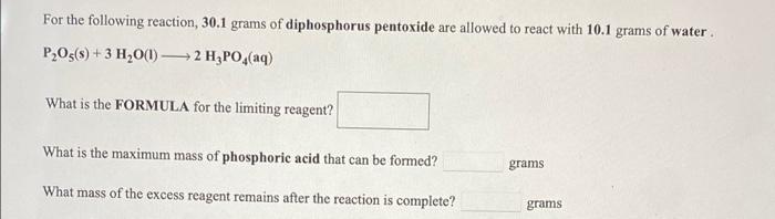 For The Following Reaction 30 1 Grams Of Diphosphorus Pentoxide Are Allowed To React With 10 1 Grams Of Water P205 1