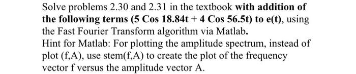 Solve Problems 2 30 And 2 31 In The Textbook With Addition Of The Following Terms 5 Cos 18 84t 4 Cos 56 5t To E T 1