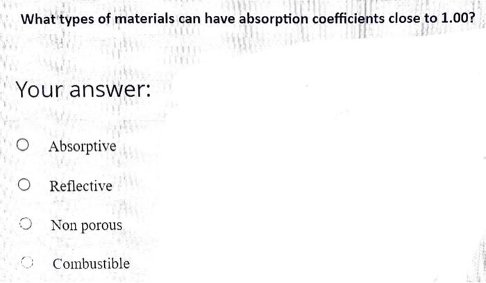 10 What Types Of Materials Can Have Absorption Coefficients Close To 1 00 Your Answer O Absorptive O Reflective O Non 1