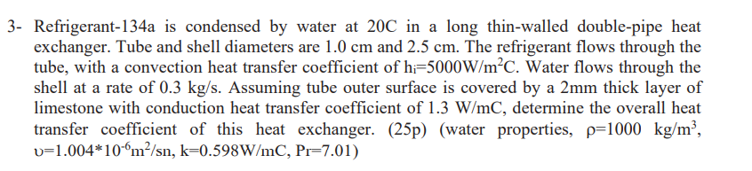 3 Refrigerant 134a Is Condensed By Water At 20c In A Long Thin Walled Double Pipe Heat Exchanger Tube And Shell Diamet 1