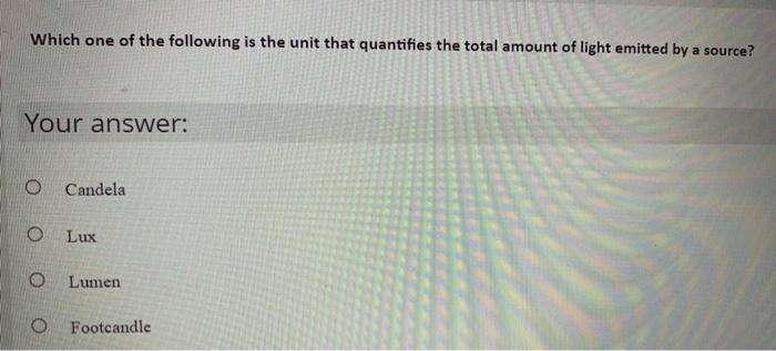 Which One Of The Following Is The Unit That Quantifies The Total Amount Of Light Emitted By A Source Your Answer O Can 1